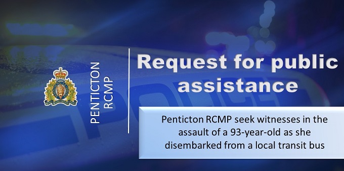 Blue image with a watermarked police car in the background. Text over the image reads: Penticton RCMP. Request for public assistance. Penticton RCMP seek witnesses in the assault of a 93-year-old woman as she disembarked from a local transit bus.