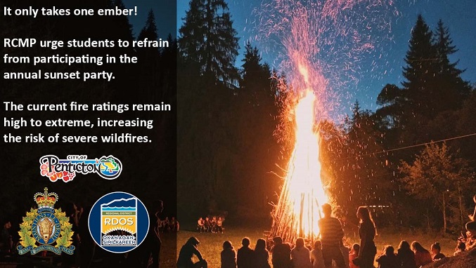 Photo of a large bon fire with youth sitting around it.  Text over the image reads: Its only takes on ember! RCMP urge students to refrain from participating in the annual sunset party. The current fire ratings remains high to extreme, increasing the risk of severe wildfires. Logos of City of Penticton, RCMP and RDOS are positioned below the text. 