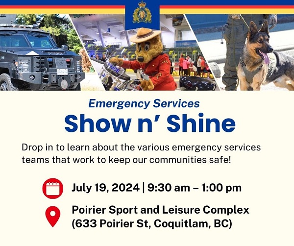 Poster of Show n’ Shine event: Emergency Services Show n’ Shine  Drop in to learn about the various emergency services teams that work to keep our communities safe!  July 19, 2024 | 9:30 am – 1:00 pm Poirier Sport and Leisure Complex (633 Poirier St, Coquitlam, BC)