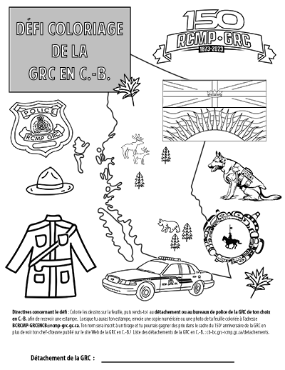 Défi coloriage de la GRC en C.-B. - 150 RCMP - GRC  | Colorie les dessins sur la feuille, puis rends-toi au détachement ou au bureau de police de la GRC de ton choix en C.-B. afin de recevoir une estampe. Lorsque tu auras ton estampe, envoie une copie numérisée ou une photo de ta feuille coloriée à l’adresse BCRCMP-GRCENCB@rcmp-grc.gc.ca. Ton nom sera inscrit à un tirage et tu pourrais gagner des prix dans le cadre du 150e anniversaire de la GRC en plus de voir ton chef-d’œuvre publié sur le site Web de la GRC en C.-B.! Liste des détachements de la GRC en C.-B.